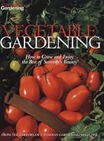 Canadian Gardening Vegetable Gardening : How to Grow and Enjoy the Best of Summer's Bounty 1551682842 Book Cover