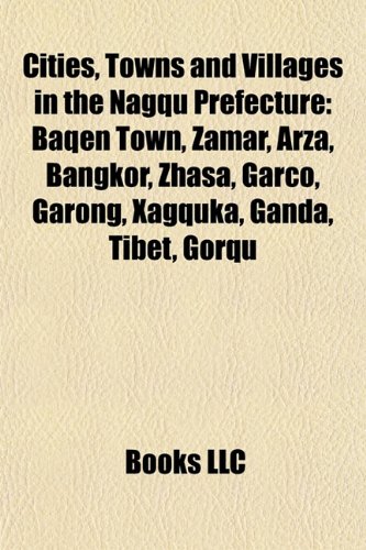 Cities, Towns and Villages in the Nagqu Prefecture: Baqen Town, Zamar, Arza, Bangkor, Zhasa, Xagquka, Garco, Garong, Ganda, Tibet, Gorqu