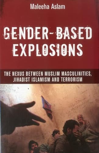 Gender-Based Explosions: The Nexus Between Muslim Masculinities, Jihadist Islamism and Terrorism