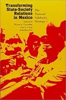 Transforming State-Society Relations in Mexico: The National Solidarity Strategy (U.S.-Mexico Contemporary Perspectives Series) 1878367145 Book Cover