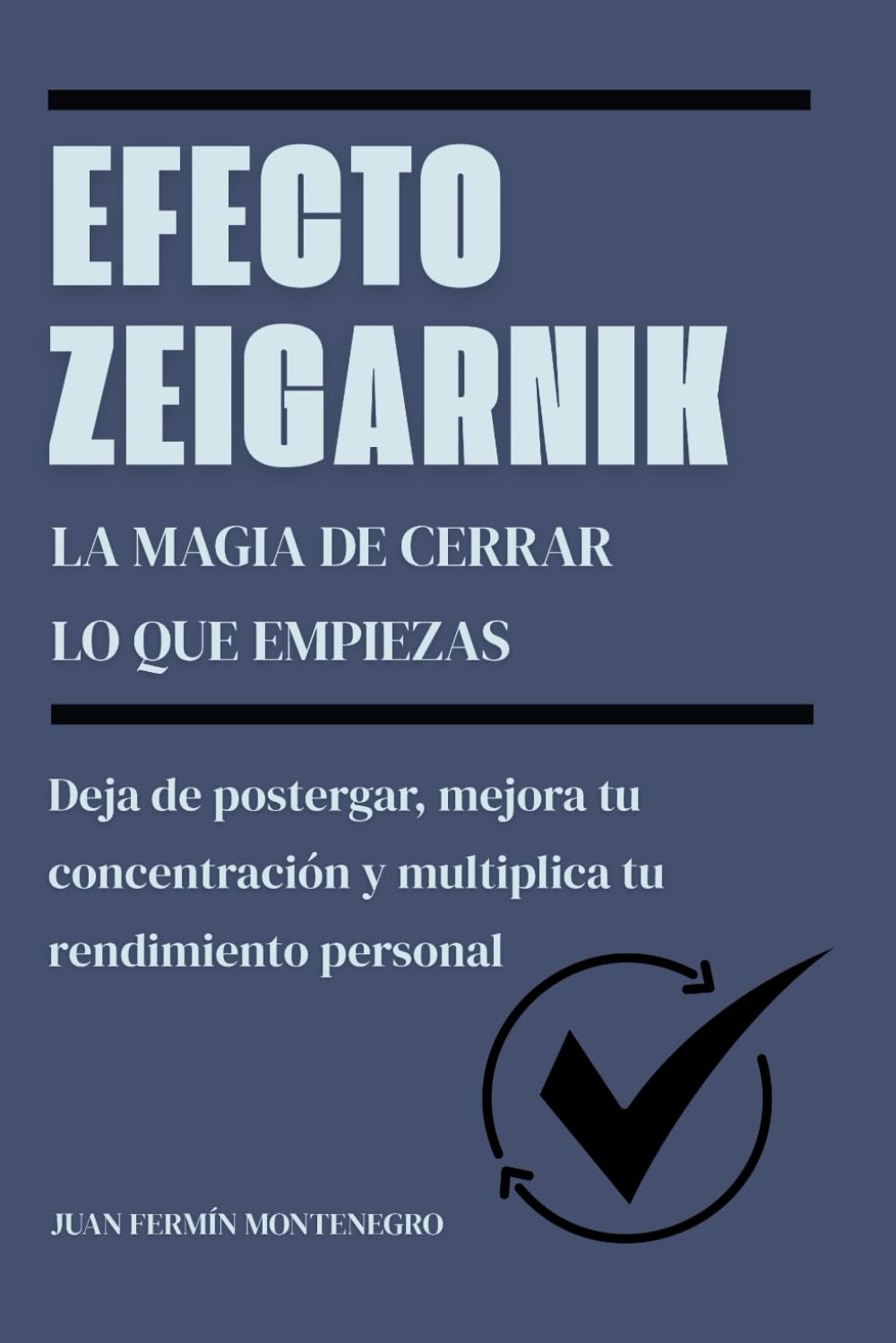 Efecto Zeigarnik. La magia de cerrar lo que empiezas: Deja de postergar, mejora tu concentración y multiplica tu rendimiento personal
