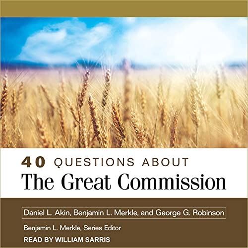 40 Questions About the Great Commission by Daniel L. Akin, Benjamin L. Merkle, George G. Robinson episode artwork