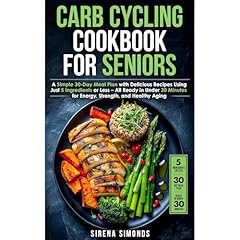 Carb Cycling Cookbook for Seniors: A Simple 30-Day Meal Plan with Delicious Recipes Using Just 5 Ingredients or Less &ndash; All Ready in Under 30 Minutes for Energy, Strength, and Healthy Aging Audiolibro Por Sirena Simonds arte de portada