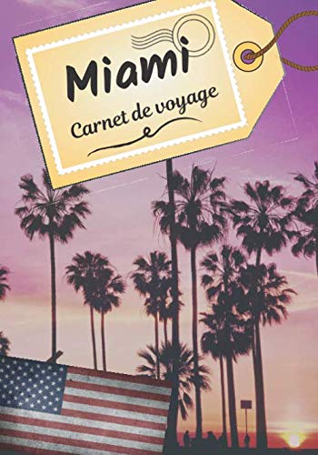 Miami carnet de voyage: Journal de bord pour raconter vos récits et histoire | Planifier votre voyage et écrire ses souvenirs | Anecdote de votre séjour | Check list...