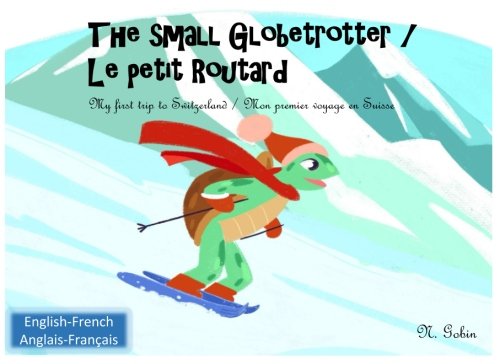 The small Globetrotter / Le petit Routard: Bilingual children’s book 1-6 years old (English-French) Livre bilingue pour enfants (Francais-Anglais) My … premier voyage en Suisse (French Edition)