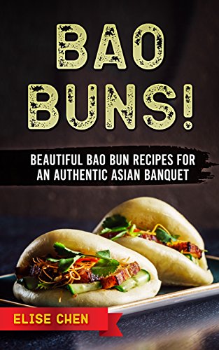 Bao Buns!: Beautiful Bao Bun Recipes For An Authentic Asian Banquet (English Edition) Bao Buns!: Beautiful Bao Bun Recipes For An Authentic Asian Banquet (English Edition)