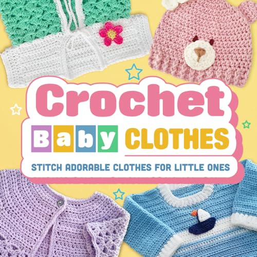 Crochet Baby Clothes: Stitch Adorable Clothes for Little One