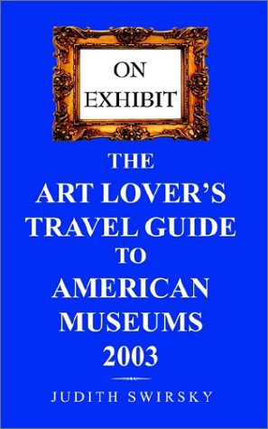 On Exhibit the Art Lovers Travel Guide to American Museums 2003