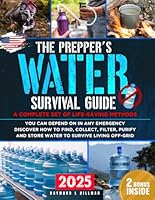 The Prepper's Water Survival Guide: A Complete Set of Life-Saving Methods You Can Depend On in Any Emergency. Discover How to Find, Collect, Filter, Purify and Store Water to Survive Living Off-Grid B0B2TT5RY6 Book Cover