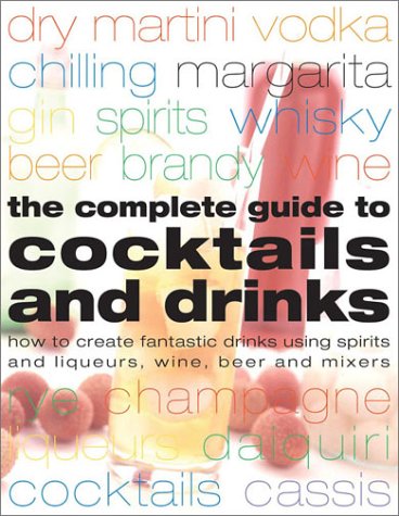 Télécharger The Complete Guide to Cocktails and Drinks: How to Create Fantastic Drinks Using Spirits, Liqueurs, Livre PDF Gratuit