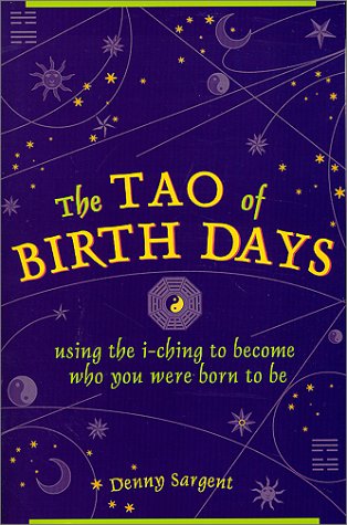 Tao of Birth Days: Using the I Ching to Become Who You Were Born to Be Tao of Birth Days: Using the I Ching to Become Who You Were Born to Be