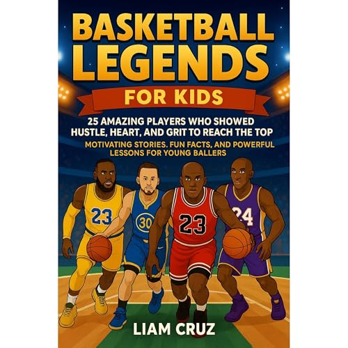 Basketball Legends for Kids: 25 Amazing Players Who Showed Hustle, Heart, and Grit to Reach the Top by Liam Cruz episode artwork