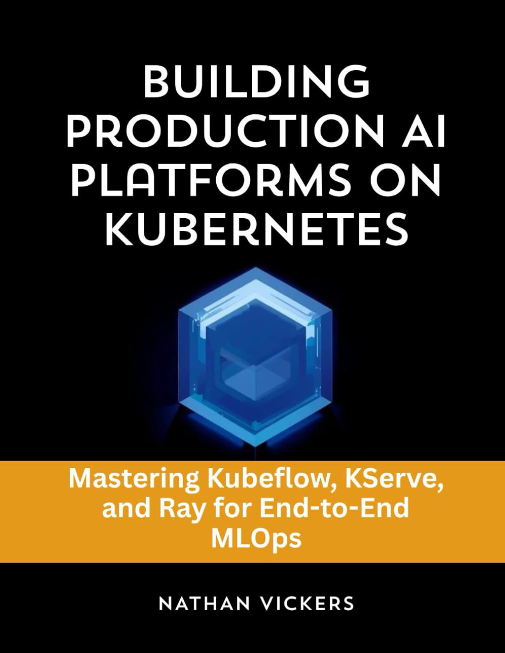 Building Production AI Platforms on Kubernetes: Mastering Kubeflow, KServe, and Ray for End-to-End MLOps