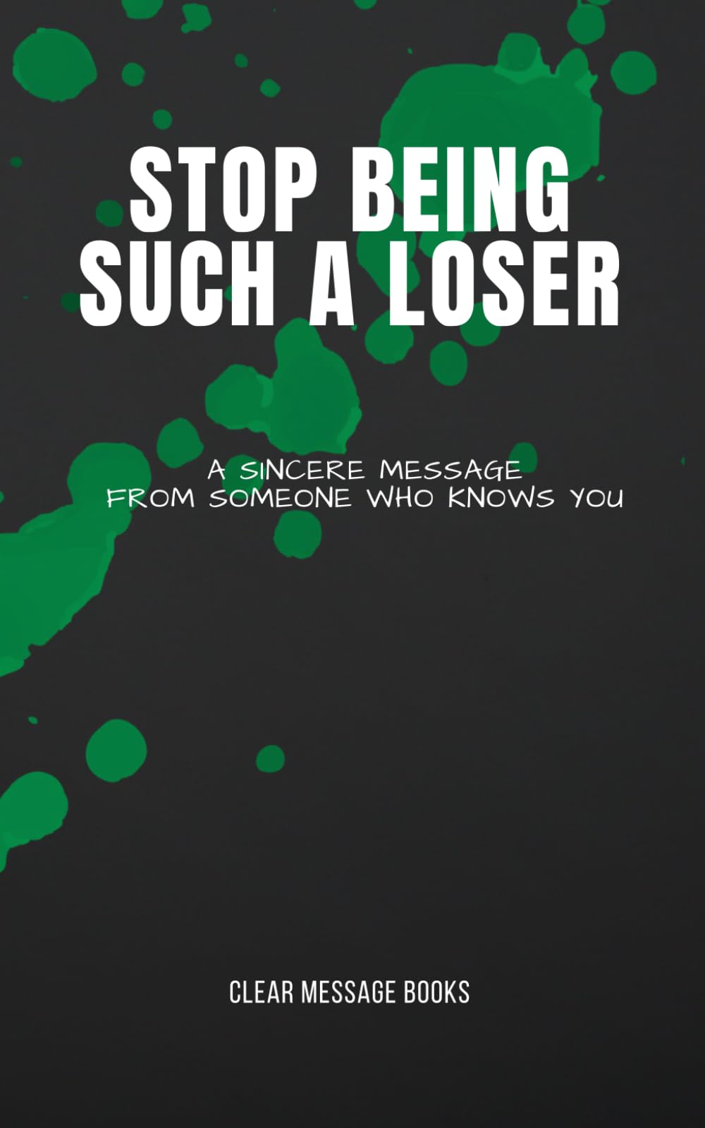 STOP BEING SUCH A LOSER: A Sincere Message From Someone Who Knows You