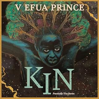 Kin - Practically True Stories Audiolibro Por V Efua Prince arte de portada