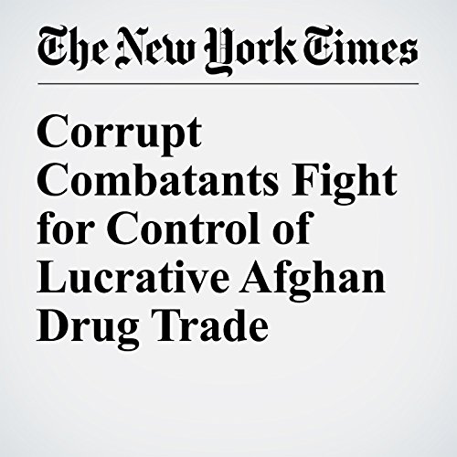 Corrupt Combatants Fight for Control of Lucrative Afghan Drug Trade cover art