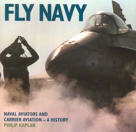 Fly Navy: Naval Aviators and Carrier Aviation - A History