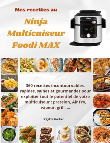 Mes recettes au NiNja Multicuiseur Foodi MaX: 360 recettes incontournables, rapides, saines et gourmandes pour exploiter tout le potentiel de votre...