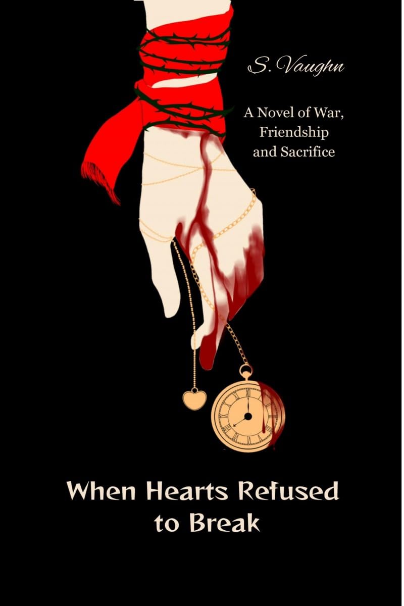 When Hearts Refused to Break: A Novel of War, Friendship, and Sacrifice