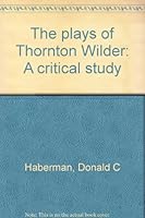The plays of Thornton Wilder: a critical study B0000D6RDX Book Cover