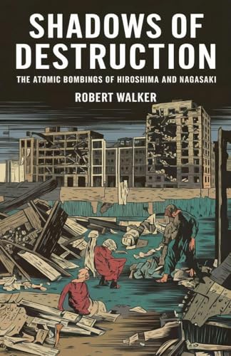 Shadows Of Destruction: The Atomic Bombings Of Hiroshima And Nagasaki
