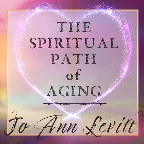Audiobook: The Spiritual Path of Aging by Jo Ann Levitt episode artwork