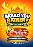 Would You Rather? Islamic Edition: 300+ Halal, Hilarious & Thought-Provoking Questions for All Ages | Muslim Family Game Book for Family, Faith & Fun