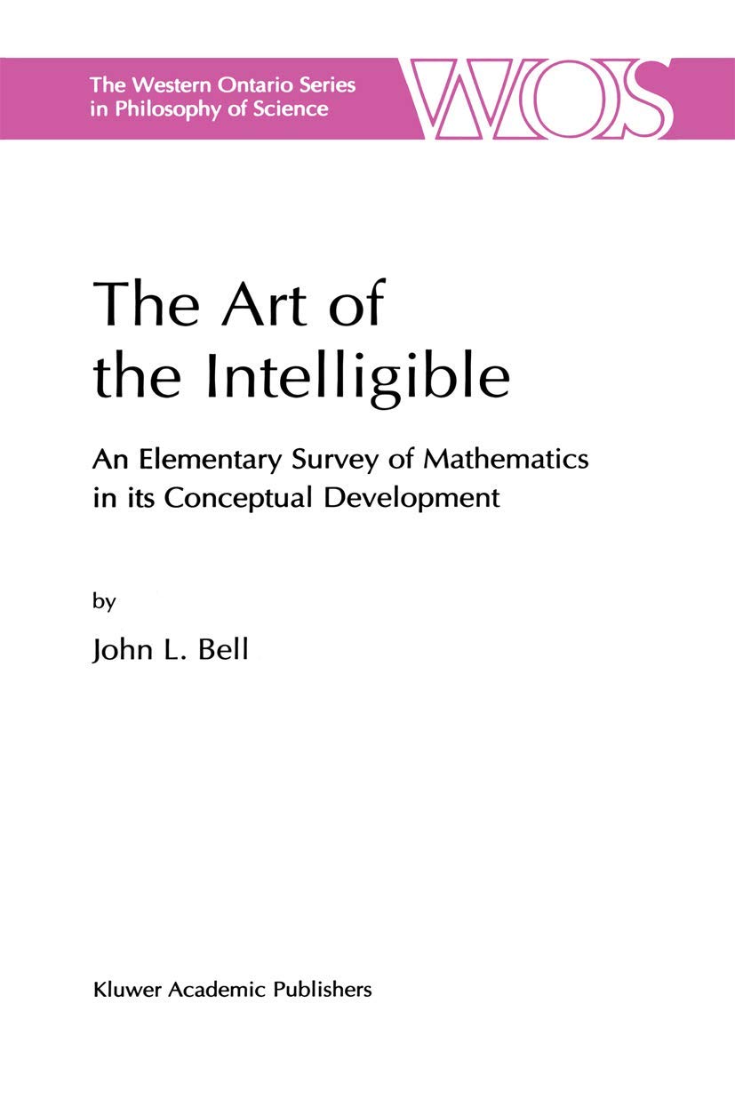 The Art of the Intelligible - An Elementary Survey of Mathematics in its Conceptual Development (The Western Ontario Series in Philosophy of Science)