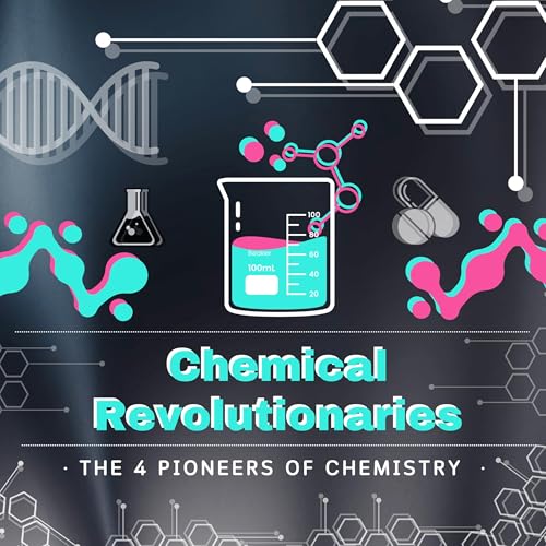 The Chemical Revolutionaries: The Four Visionaries Who Shaped Modern Chemistry cover art