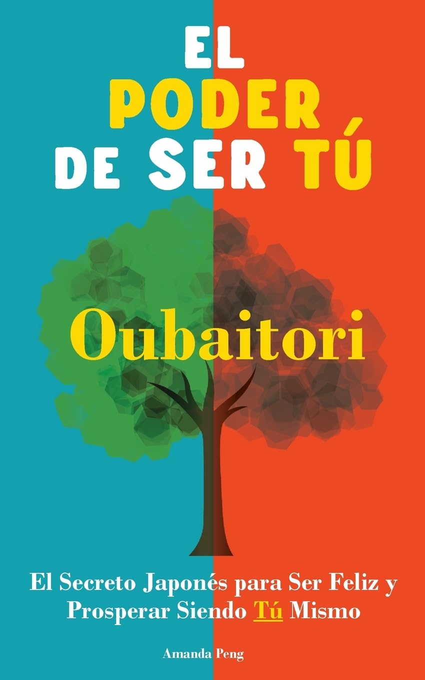 El Poder de Ser Tú. Oubaitori: El Secreto Japonés para ser Feliz y Prosperar siendo Tú. Libro de desarrollo personal.