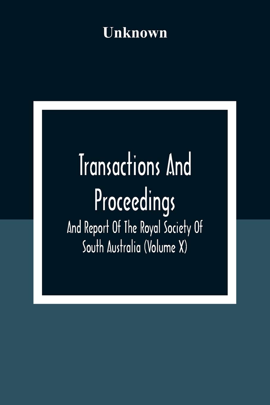 Transactions And Proceedings And Report Of The Royal Society Of South Australia (Volume X)