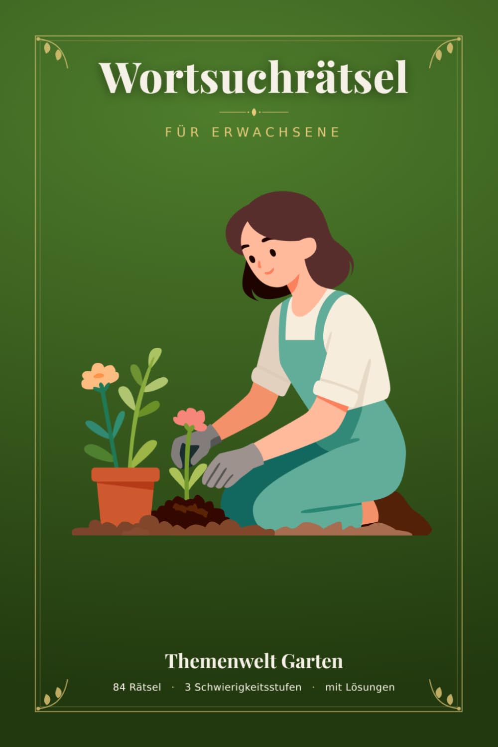 Wortsuchrätsel für Erwachsene: 84 Gartenrätsel in 3 Schwierigkeitsstufen – Blumen, Gemüse, Kräuter & mehr | Mit allen Lösungen