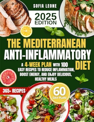 The Mediterranean Anti-Inflammatory Diet: A 4-Week Plan with 100 Easy Recipes to Reduce Inflammation, Boost Energy, and Enjoy Delicious, Healthy Meals