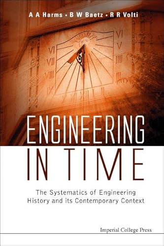 ENGINEERING IN TIME: THE SYSTEMATICS OF ENGINEERING HISTORY AND ITS CONTEMPORARY CONTEXT