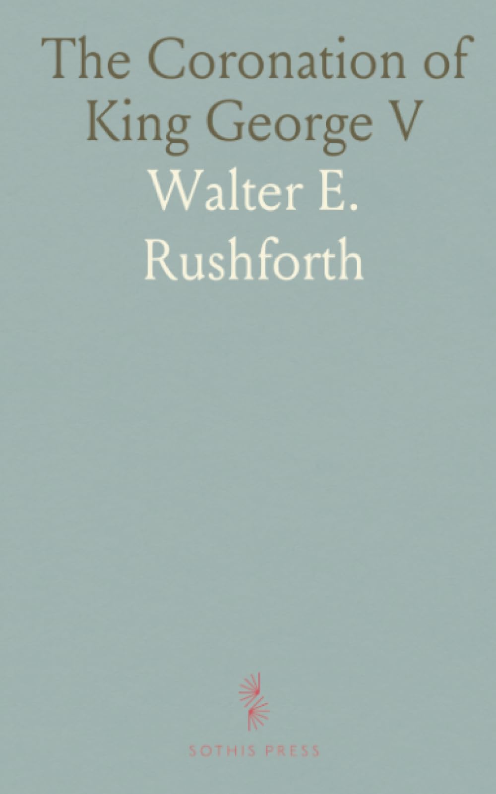 The Coronation of King George V: A detailed account of ceremony, symbolism, and imperial spectacle at Westminster Abbey