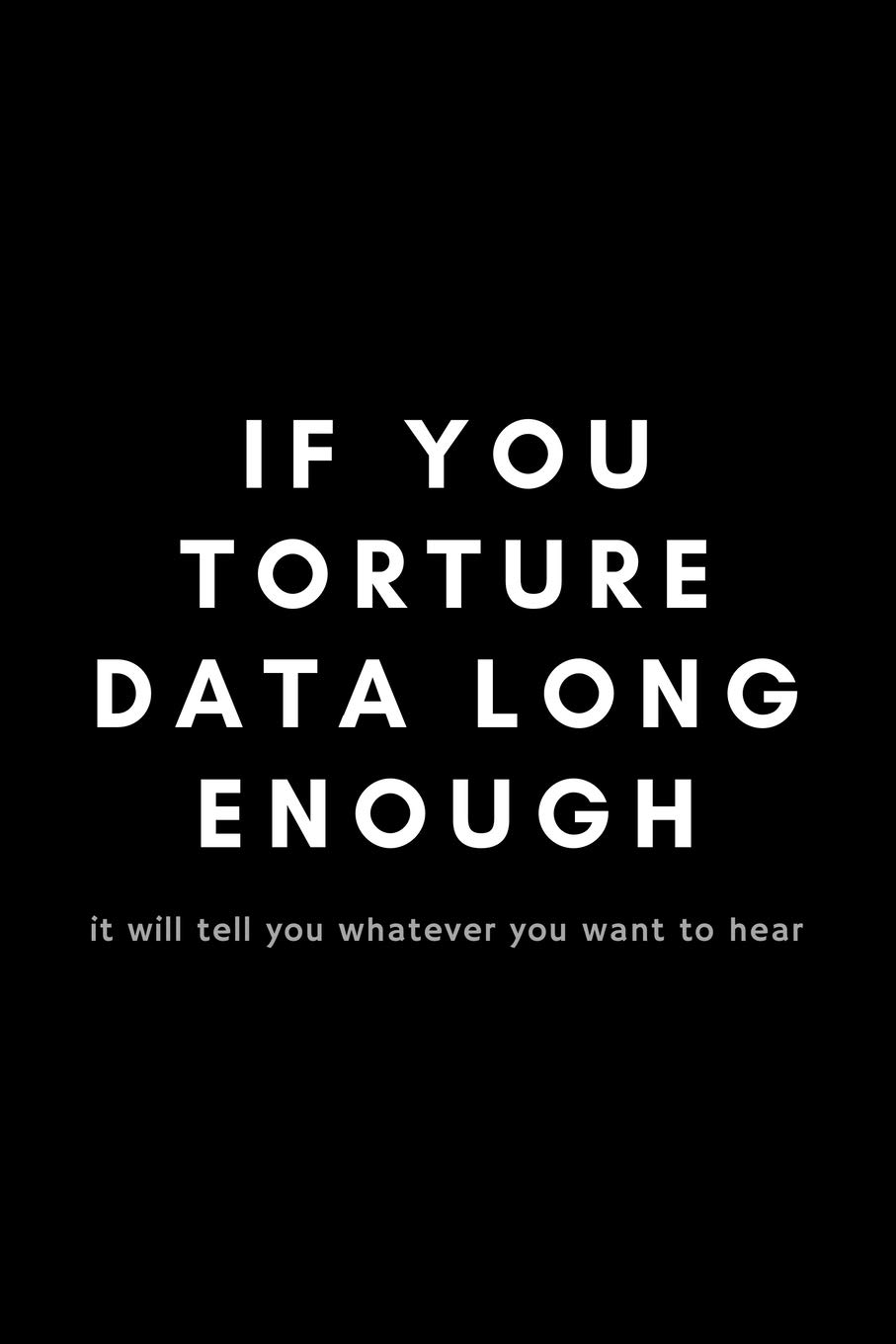 If You Torture Data Long Enough: Funny Data Analyst Notebook Gift Idea For Nerd, Data-Scientist, Engineer, BCBA - 120 Pages (6" x 9") Hilarious Gag Present