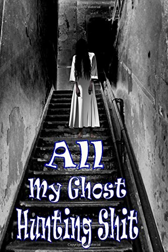 All My Ghost Hunting Shit: Ghost Hunting Notebook, Journal for Tracking Hauntings and Paranormal Encounters Made for Ghost Hunting Equipment Kit