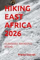 HIKING EAST AFRICA 2026: KILIMANJARO, RWENZORI & BEYOND B0G48MR316 Book Cover