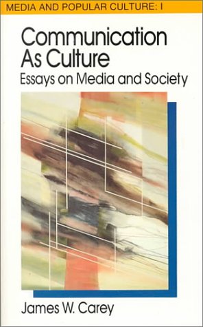 Communication as Culture, Revised Edition: Essays on Media and Society (Media and Popular Culture 1)