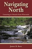Navigating North: Canoeing to Ontario from Wisconsin 0982387369 Book Cover