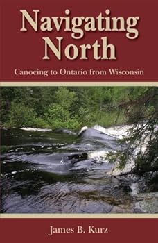 Paperback Navigating North: Canoeing to Ontario from Wisconsin Book