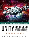 Unity From Zero to Proficiency (Foundations): A step-by-step guide to creating your first game with Unity. [Second Edition, November 2017]