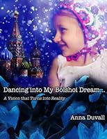 Dancing into My Bolshoi Dream : A Vision That Turns into Reality 1973328879 Book Cover