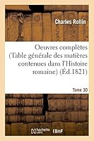 Table Générale Des Matières Contenues Dans L'Histoire Romaine (Oeuvres Complètes de Rollin. T. 30) 2013439091 Book Cover