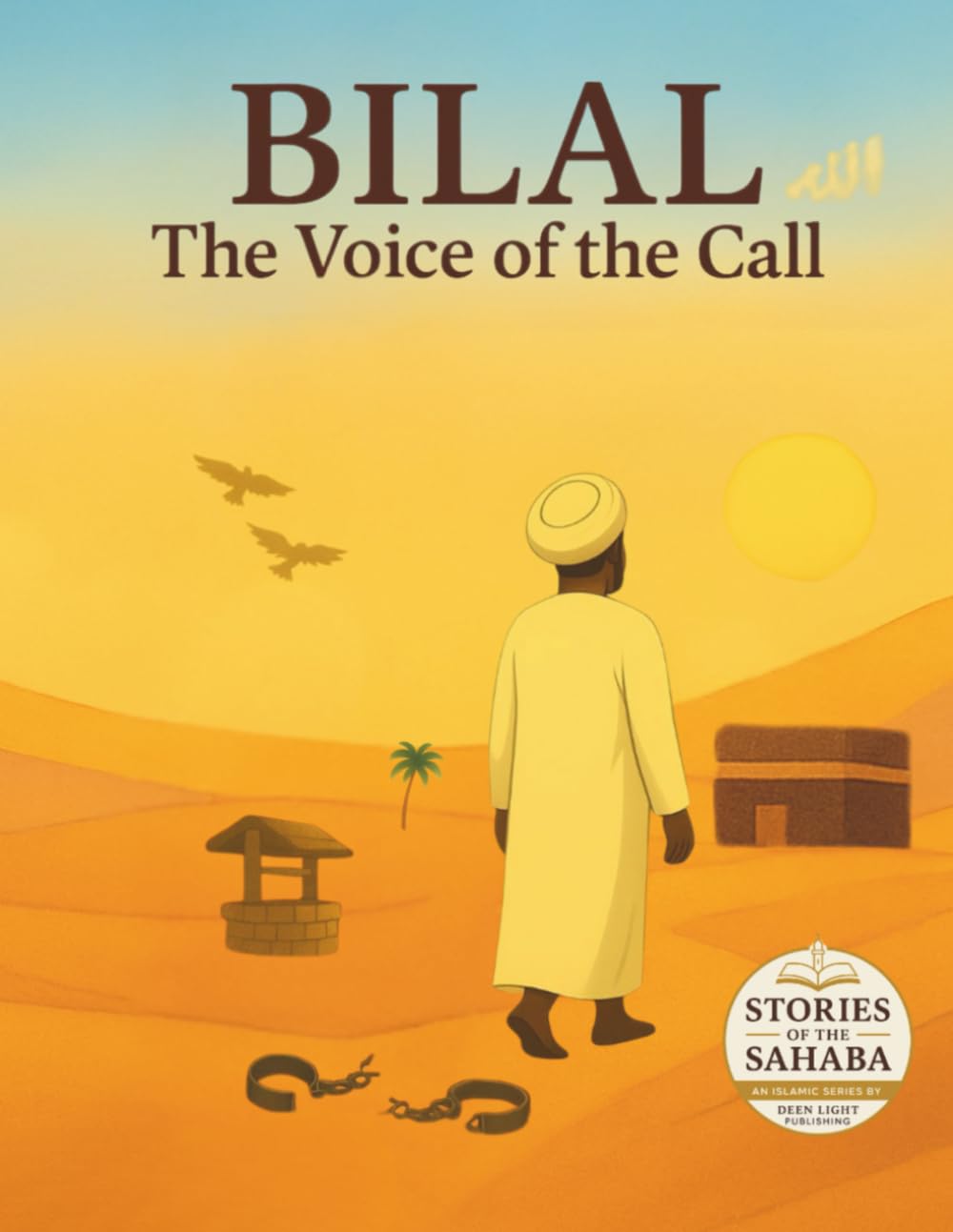 Bilal, The Voice of the Call: A True Story of Faith, Freedom, and the First Call to Prayer (Stories of the Sahaba (Islamic books for kids))