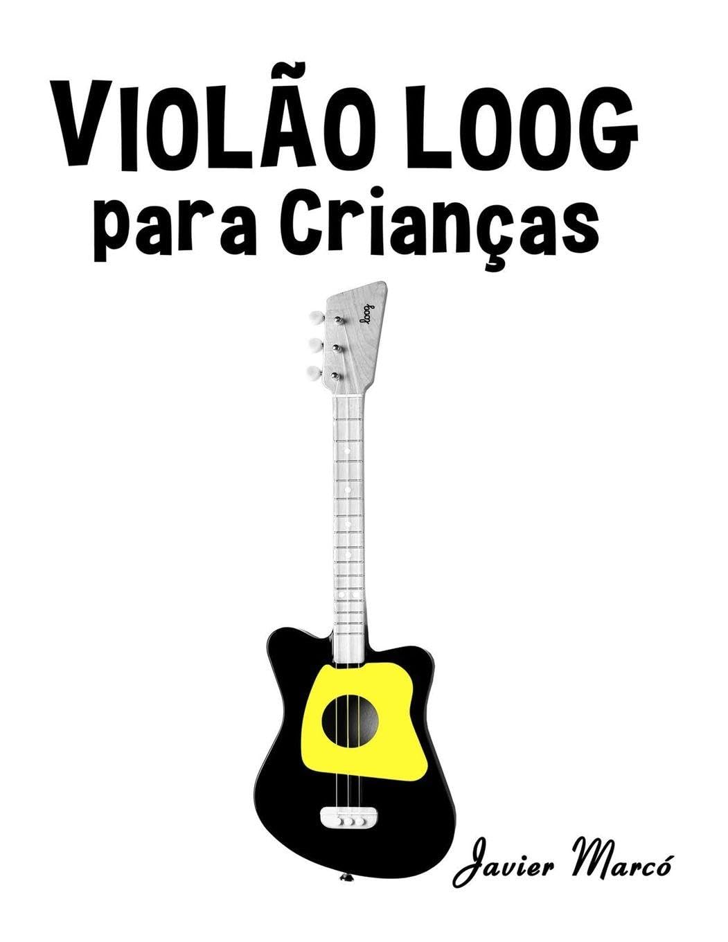 Violão Loog para Crianças: Canções de Natal, Música Clássica, Canções Infantis e Canções Folclóricas! (Partituras Para Crianças)