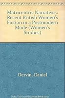 Matricentric Narratives: Recent British Women's Fiction in a Postmodern Mode (Women's Studies) 0773486445 Book Cover