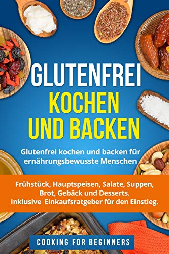 Glutenfrei kochen und backen: Glutenfrei kochen und backen für ernährungsbewusste Menschen. Frühs Glutenfrei kochen und backen: Glutenfrei kochen und backen für ernährungsbewusste Menschen. Frühs