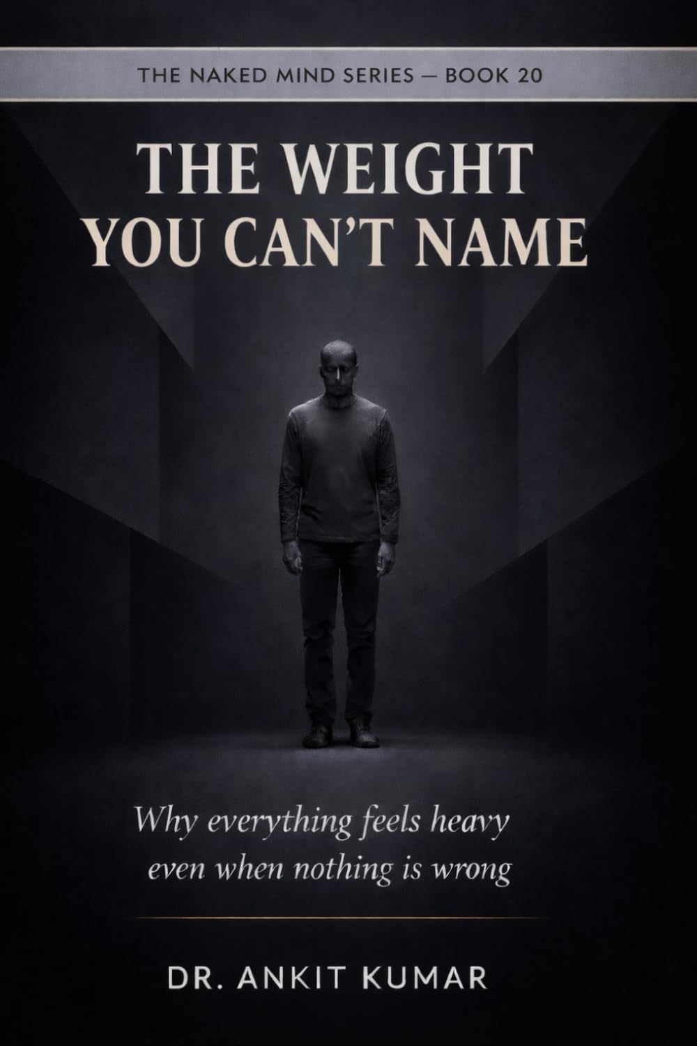 THE WEIGHT YOU CAN’T NAME: Why everything feels heavy even when nothing is wrong (The Naked Mind Series)
