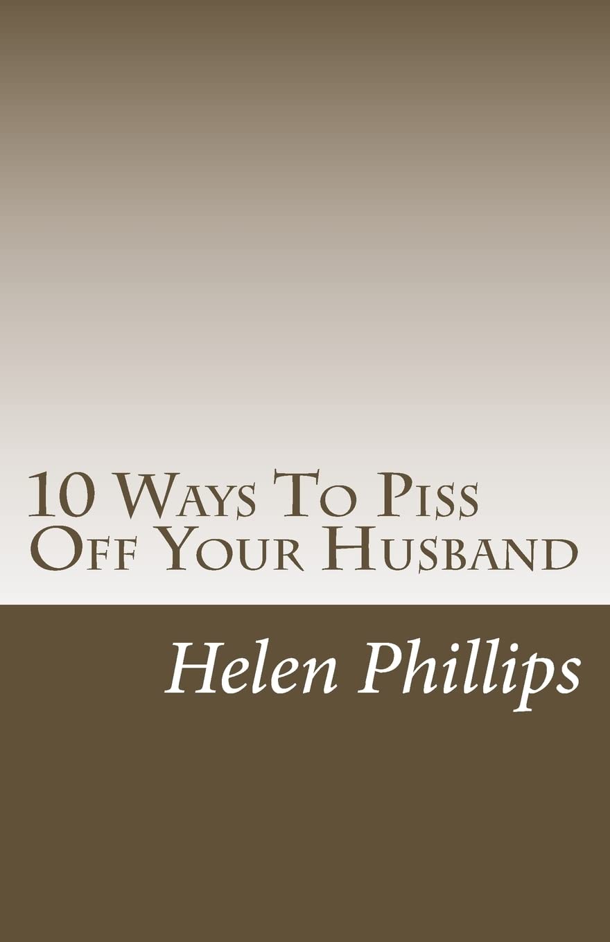 10 Ways To Piss Off Your Husband: Volume 1